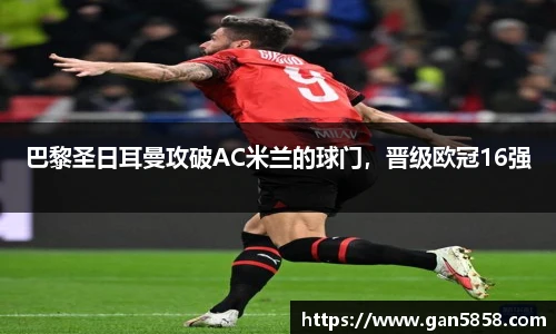 巴黎圣日耳曼攻破AC米兰的球门，晋级欧冠16强