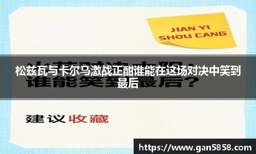 松兹瓦与卡尔马激战正酣谁能在这场对决中笑到最后