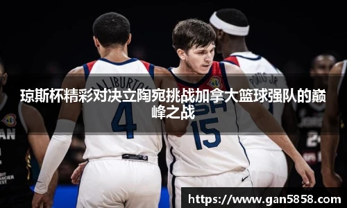 琼斯杯精彩对决立陶宛挑战加拿大篮球强队的巅峰之战