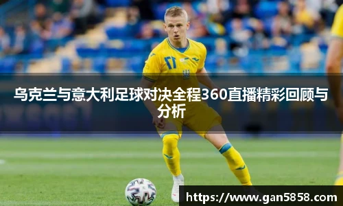 乌克兰与意大利足球对决全程360直播精彩回顾与分析