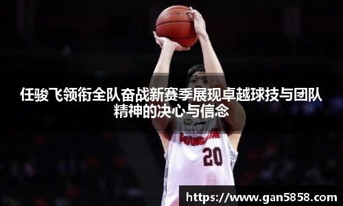 任骏飞领衔全队奋战新赛季展现卓越球技与团队精神的决心与信念